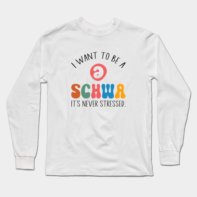 Funny I Want To Be A Schwa It's Never Stressed Long Sleeve T-Shirt by WildFoxFarmCo